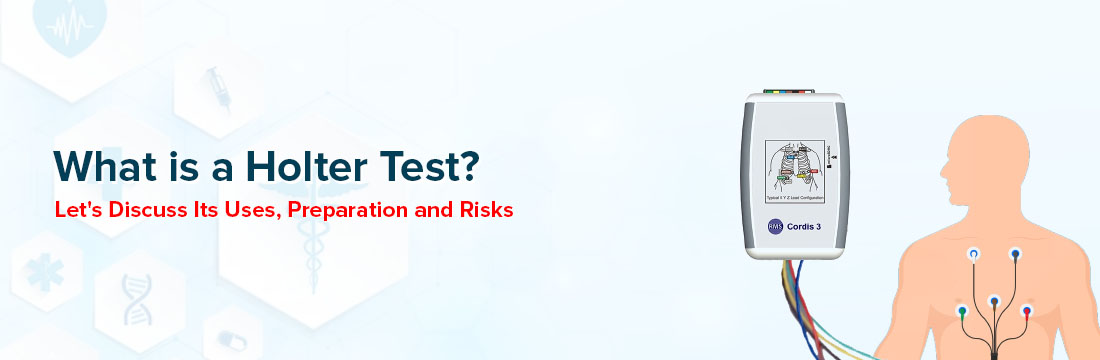 What is a Holter Test? Its Uses, Preparation and Risks